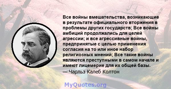 Все войны вмешательства, возникающие в результате официального вторжения в проблемы других государств; Все войны амбиций продолжались для целей агрессии; и все агрессивные войны, предпринятые с целью применения согласия 