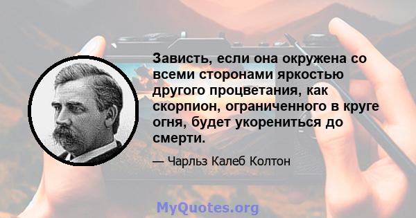 Зависть, если она окружена со всеми сторонами яркостью другого процветания, как скорпион, ограниченного в круге огня, будет укорениться до смерти.