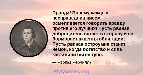 Правда! Почему каждый несправедлив писем осмеливается говорить правду против его лучших! Пусть рваная добродетель встает в сторону и не бормовает акценты облигации; Пусть рваная остроумия станет немой, когда богатство и 