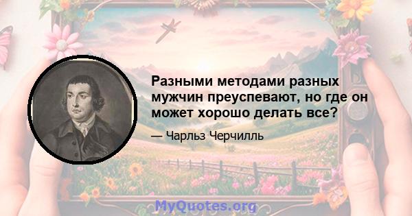 Разными методами разных мужчин преуспевают, но где он может хорошо делать все?