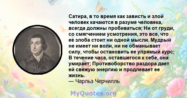 Сатира, в то время как зависть и злой человек качаются в разуме человека, всегда должны пробиваться; Ни от груди, со смягчением усмотрения, это все, что ее злоба стоит ни одной мысли. Мудрый не имеет ни воли, ни не