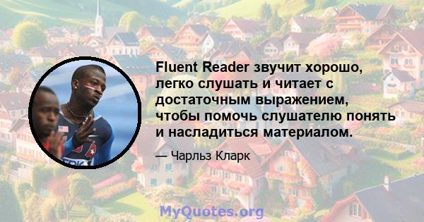 Fluent Reader звучит хорошо, легко слушать и читает с достаточным выражением, чтобы помочь слушателю понять и насладиться материалом.