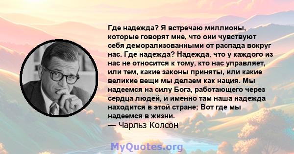 Где надежда? Я встречаю миллионы, которые говорят мне, что они чувствуют себя деморализованными от распада вокруг нас. Где надежда? Надежда, что у каждого из нас не относится к тому, кто нас управляет, или тем, какие