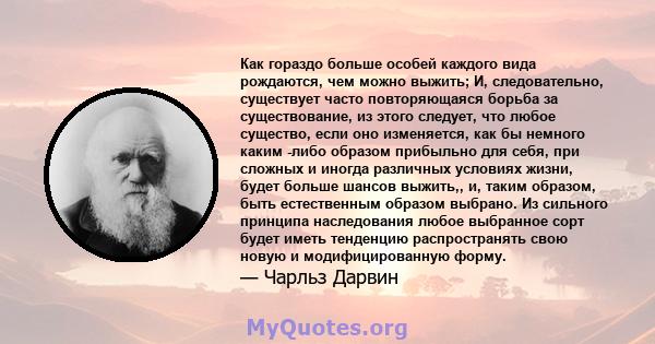 Как гораздо больше особей каждого вида рождаются, чем можно выжить; И, следовательно, существует часто повторяющаяся борьба за существование, из этого следует, что любое существо, если оно изменяется, как бы немного