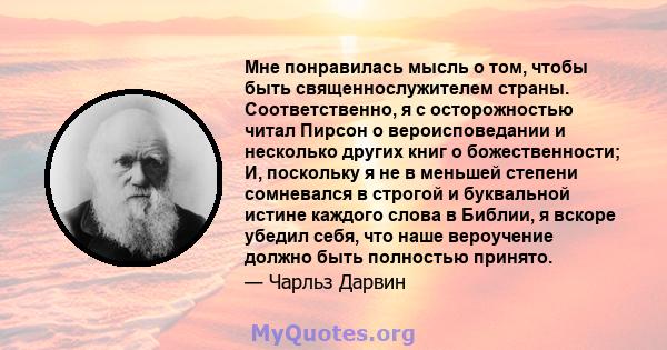 Мне понравилась мысль о том, чтобы быть священнослужителем страны. Соответственно, я с осторожностью читал Пирсон о вероисповедании и несколько других книг о божественности; И, поскольку я не в меньшей степени