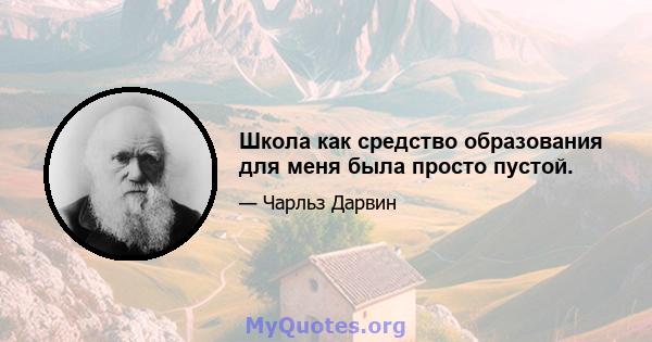 Школа как средство образования для меня была просто пустой.