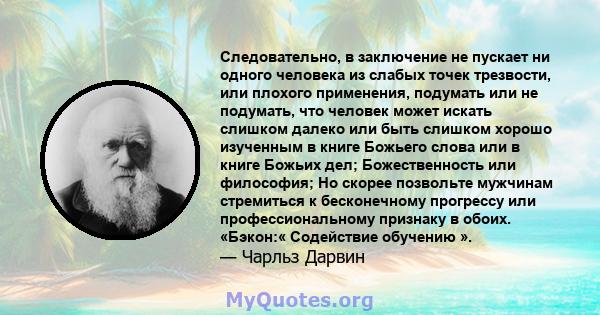 Следовательно, в заключение не пускает ни одного человека из слабых точек трезвости, или плохого применения, подумать или не подумать, что человек может искать слишком далеко или быть слишком хорошо изученным в книге