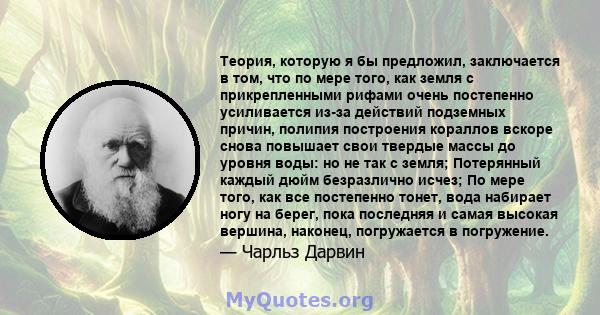 Теория, которую я бы предложил, заключается в том, что по мере того, как земля с прикрепленными рифами очень постепенно усиливается из-за действий подземных причин, полипия построения кораллов вскоре снова повышает свои 