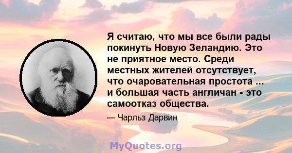 Я считаю, что мы все были рады покинуть Новую Зеландию. Это не приятное место. Среди местных жителей отсутствует, что очаровательная простота ... и большая часть англичан - это самоотказ общества.