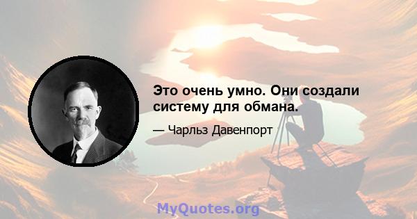 Это очень умно. Они создали систему для обмана.