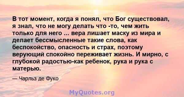 В тот момент, когда я понял, что Бог существовал, я знал, что не могу делать что -то, чем жить только для него ... вера лишает маску из мира и делает бессмысленные такие слова, как беспокойство, опасность и страх,