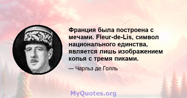 Франция была построена с мечами. Fleur-de-Lis, символ национального единства, является лишь изображением копья с тремя пиками.