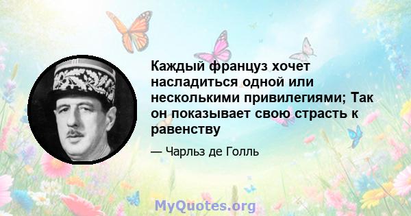 Каждый француз хочет насладиться одной или несколькими привилегиями; Так он показывает свою страсть к равенству