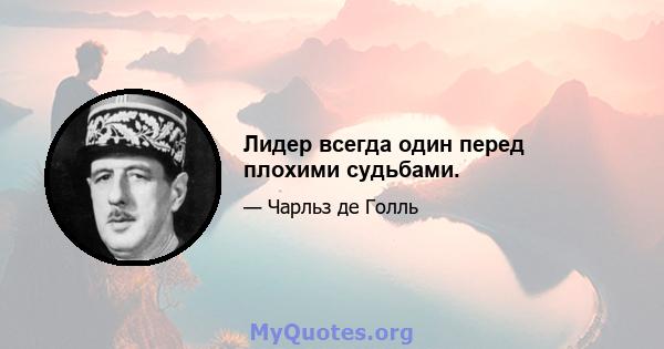 Лидер всегда один перед плохими судьбами.