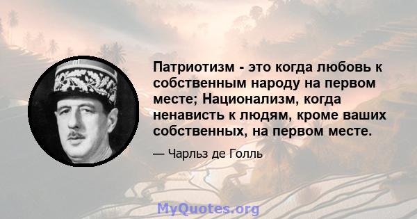 Патриотизм - это когда любовь к собственным народу на первом месте; Национализм, когда ненависть к людям, кроме ваших собственных, на первом месте.