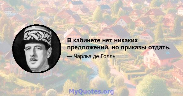 В кабинете нет никаких предложений, но приказы отдать.