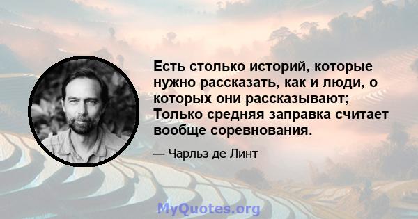 Есть столько историй, которые нужно рассказать, как и люди, о которых они рассказывают; Только средняя заправка считает вообще соревнования.