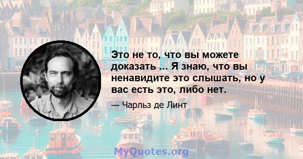 Это не то, что вы можете доказать ... Я знаю, что вы ненавидите это слышать, но у вас есть это, либо нет.