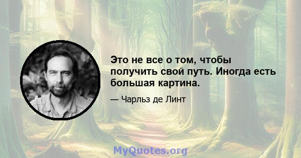 Это не все о том, чтобы получить свой путь. Иногда есть большая картина.