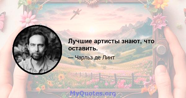 Лучшие артисты знают, что оставить.