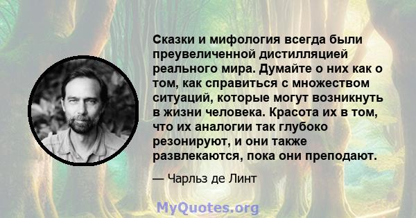 Сказки и мифология всегда были преувеличенной дистилляцией реального мира. Думайте о них как о том, как справиться с множеством ситуаций, которые могут возникнуть в жизни человека. Красота их в том, что их аналогии так