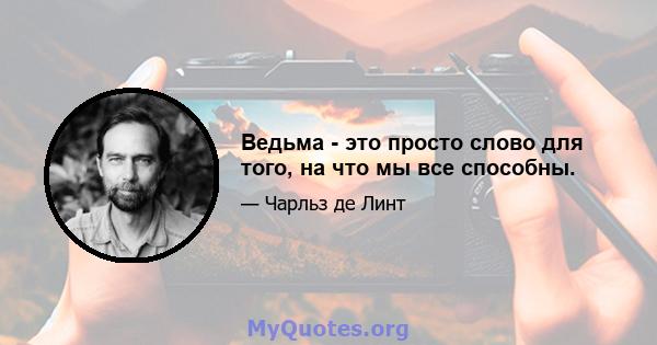 Ведьма - это просто слово для того, на что мы все способны.