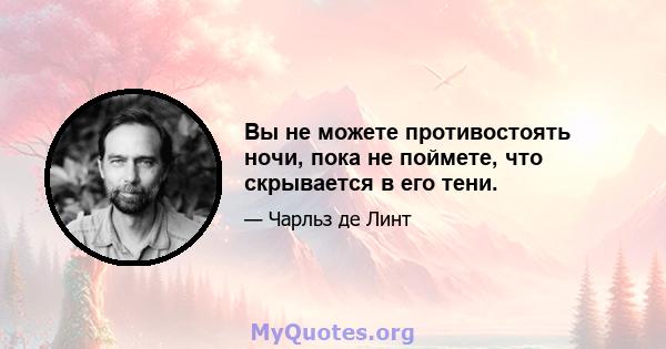 Вы не можете противостоять ночи, пока не поймете, что скрывается в его тени.