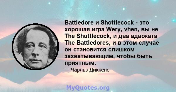 Battledore и Shottlecock - это хорошая игра Wery, vhen, вы не The Shuttlecock, и два адвоката The Battledores, и в этом случае он становится слишком захватывающим, чтобы быть приятным.