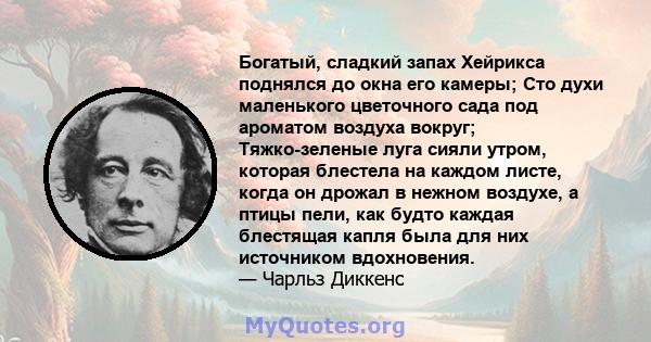 Богатый, сладкий запах Хейрикса поднялся до окна его камеры; Сто духи маленького цветочного сада под ароматом воздуха вокруг; Тяжко-зеленые луга сияли утром, которая блестела на каждом листе, когда он дрожал в нежном