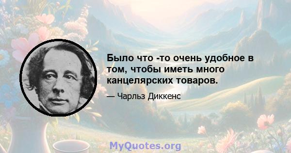 Было что -то очень удобное в том, чтобы иметь много канцелярских товаров.