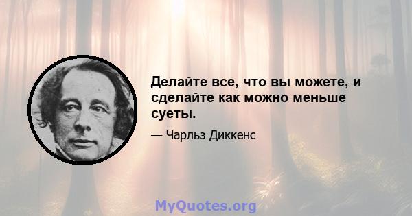 Делайте все, что вы можете, и сделайте как можно меньше суеты.