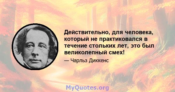 Действительно, для человека, который не практиковался в течение стольких лет, это был великолепный смех!