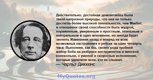 Действительно, достойная домохозяйка была такой капризной природы, что она не только достигла более высокой гениальности, чем Макбет, в отношении своей способности быть мудрой, пораженным, умеренным и яростным, лояльным 