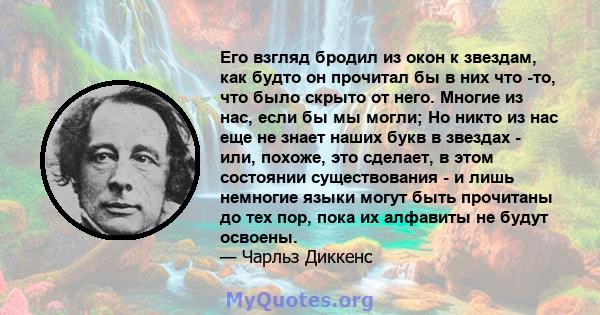 Его взгляд бродил из окон к звездам, как будто он прочитал бы в них что -то, что было скрыто от него. Многие из нас, если бы мы могли; Но никто из нас еще не знает наших букв в звездах - или, похоже, это сделает, в этом 