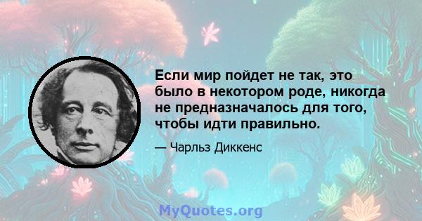 Если мир пойдет не так, это было в некотором роде, никогда не предназначалось для того, чтобы идти правильно.