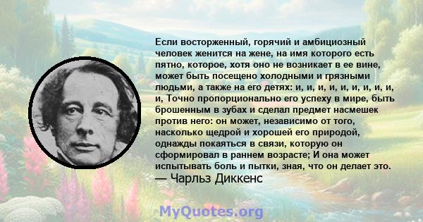 Если восторженный, горячий и амбициозный человек женится на жене, на имя которого есть пятно, которое, хотя оно не возникает в ее вине, может быть посещено холодными и грязными людьми, а также на его детях: и, и, и, и,