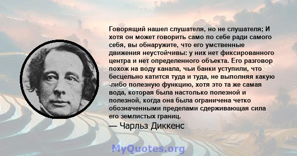 Говорящий нашел слушателя, но не слушателя; И хотя он может говорить само по себе ради самого себя, вы обнаружите, что его умственные движения неустойчивы: у них нет фиксированного центра и нет определенного объекта.