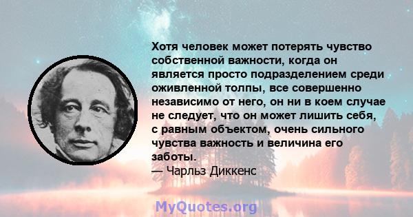 Хотя человек может потерять чувство собственной важности, когда он является просто подразделением среди оживленной толпы, все совершенно независимо от него, он ни в коем случае не следует, что он может лишить себя, с