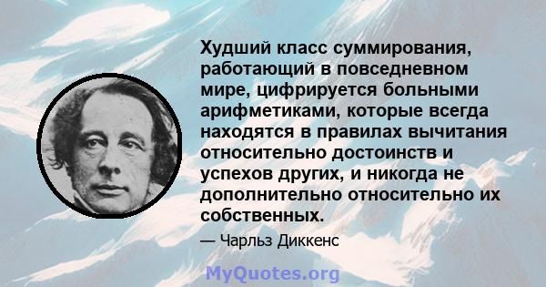 Худший класс суммирования, работающий в повседневном мире, цифрируется больными арифметиками, которые всегда находятся в правилах вычитания относительно достоинств и успехов других, и никогда не дополнительно