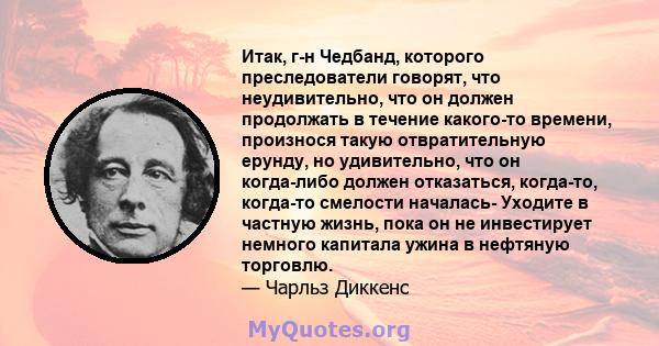 Итак, г-н Чедбанд, которого преследователи говорят, что неудивительно, что он должен продолжать в течение какого-то времени, произнося такую ​​отвратительную ерунду, но удивительно, что он когда-либо должен отказаться,