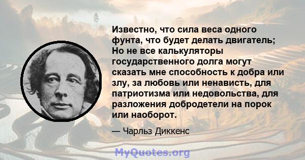 Известно, что сила веса одного фунта, что будет делать двигатель; Но не все калькуляторы государственного долга могут сказать мне способность к добра или злу, за любовь или ненависть, для патриотизма или недовольства,