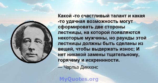 Какой -то счастливый талант и какая -то удачная возможность могут сформировать две стороны лестницы, на которой появляются некоторые мужчины, но раунды этой лестницы должны быть сделаны из вещей, чтобы выдержать износ;