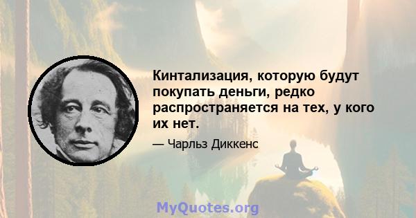 Кинтализация, которую будут покупать деньги, редко распространяется на тех, у кого их нет.