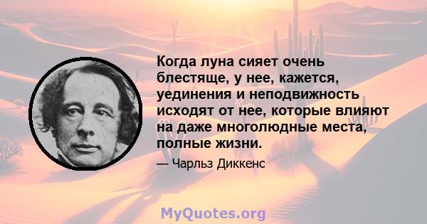 Когда луна сияет очень блестяще, у нее, кажется, уединения и неподвижность исходят от нее, которые влияют на даже многолюдные места, полные жизни.