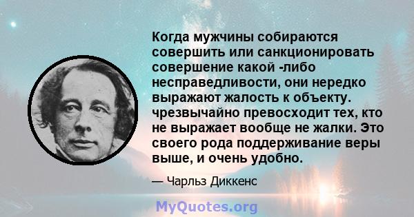 Когда мужчины собираются совершить или санкционировать совершение какой -либо несправедливости, они нередко выражают жалость к объекту. чрезвычайно превосходит тех, кто не выражает вообще не жалки. Это своего рода