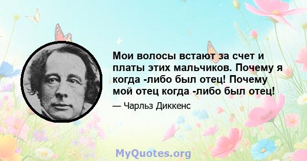 Мои волосы встают за счет и платы этих мальчиков. Почему я когда -либо был отец! Почему мой отец когда -либо был отец!