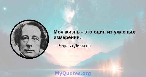 Моя жизнь - это один из ужасных измерений.