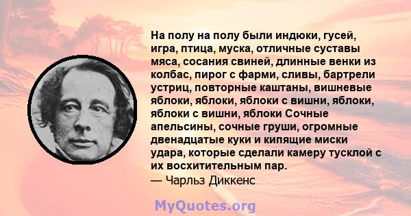 На полу на полу были индюки, гусей, игра, птица, муска, отличные суставы мяса, сосания свиней, длинные венки из колбас, пирог с фарми, сливы, бартрели устриц, повторные каштаны, вишневые яблоки, яблоки, яблоки с вишни,