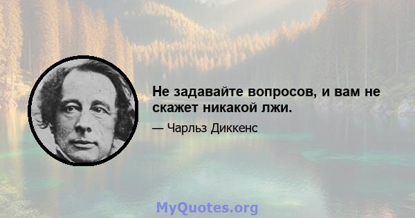 Не задавайте вопросов, и вам не скажет никакой лжи.