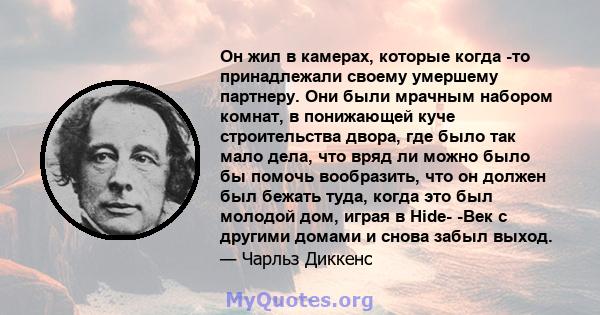 Он жил в камерах, которые когда -то принадлежали своему умершему партнеру. Они были мрачным набором комнат, в понижающей куче строительства двора, где было так мало дела, что вряд ли можно было бы помочь вообразить, что 